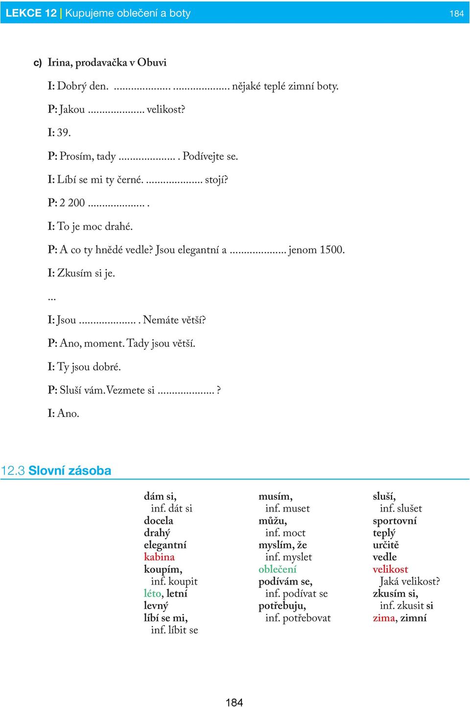 P: Sluší vám.vezmete si...? I: Ano. 12.3 Slovní zásoba dám si, inf. dát si docela drahý elegantní kabina koupím, inf. koupit léto, letní levný líbí se mi, inf. líbit se musím, inf. muset můžu, inf.