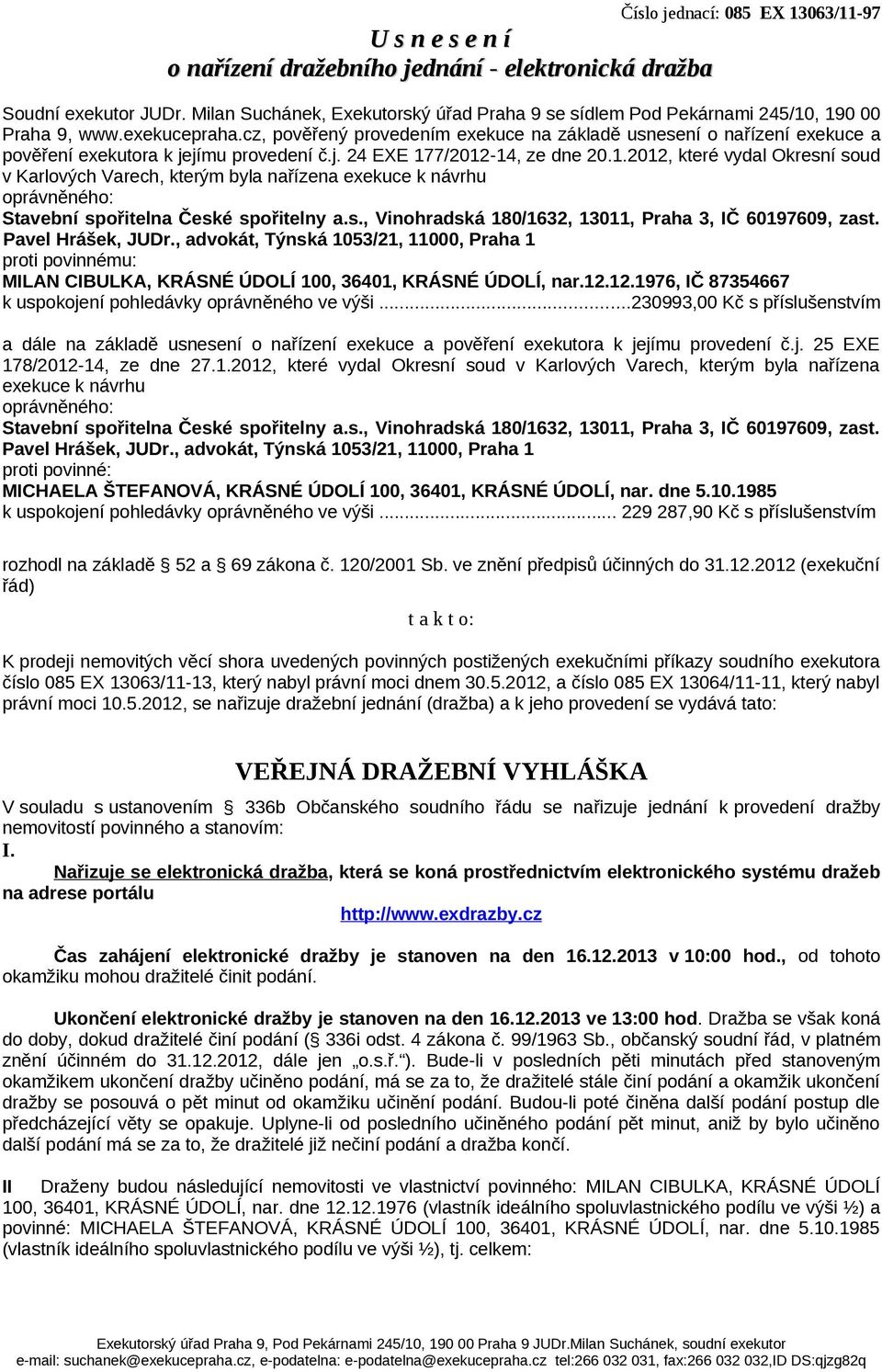 cz, pověřený provedením exekuce na základě usnesení o nařízení exekuce a pověření exekutora k jejímu provedení č.j. 24 EXE 17