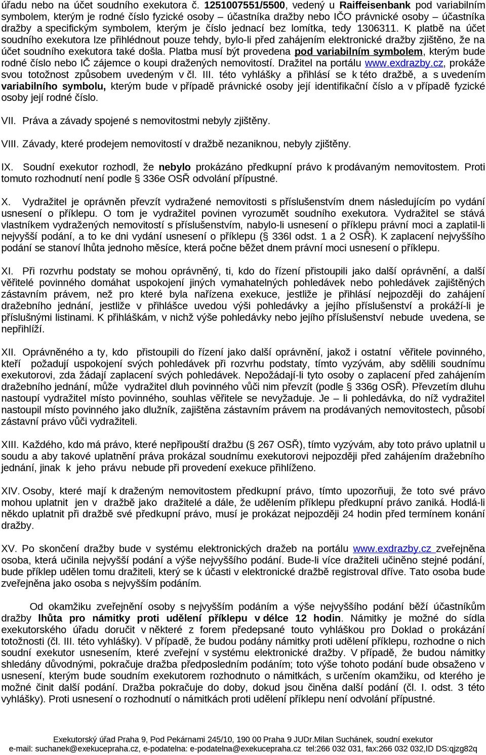 číslo jednací bez lomítka, tedy 1306311. K platbě na účet soudního exekutora lze přihlédnout pouze tehdy, bylo-li před zahájením elektronické dražby zjištěno, že na účet soudního exekutora také došla.
