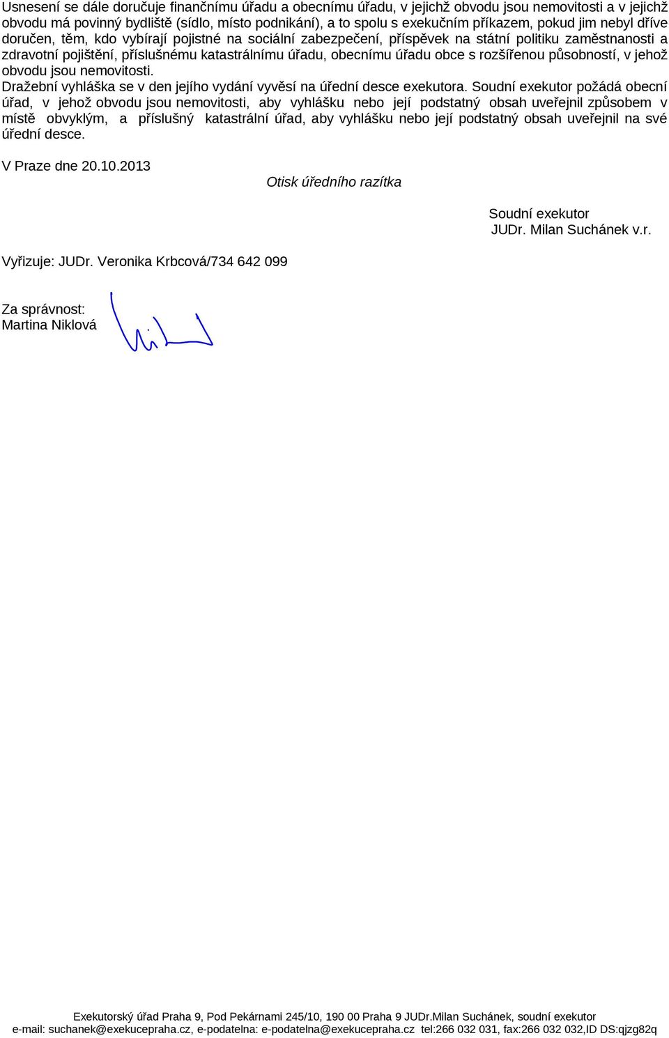 rozšířenou působností, v jehož obvodu jsou nemovitosti. Dražební vyhláška se v den jejího vydání vyvěsí na úřední desce exekutora.