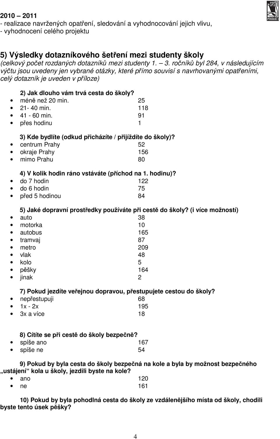 ročníků byl 284, v následujícím výčtu jsou uvedeny jen vybrané otázky, které přímo souvisí s navrhovanými opatřeními, celý dotazník je uveden v příloze) 2) Jak dlouho vám trvá cesta do školy?