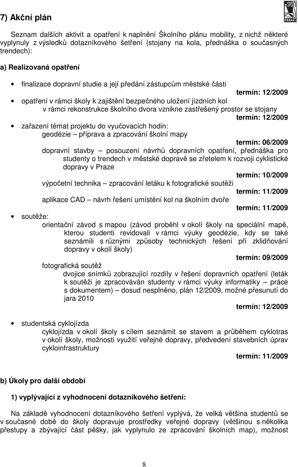 dvora vznikne zastřešený prostor se stojany termín: 12/2009 zařazení témat projektu do vyučovacích hodin: geodézie příprava a zpracování školní mapy termín: 06/2009 dopravní stavby posouzení návrhů