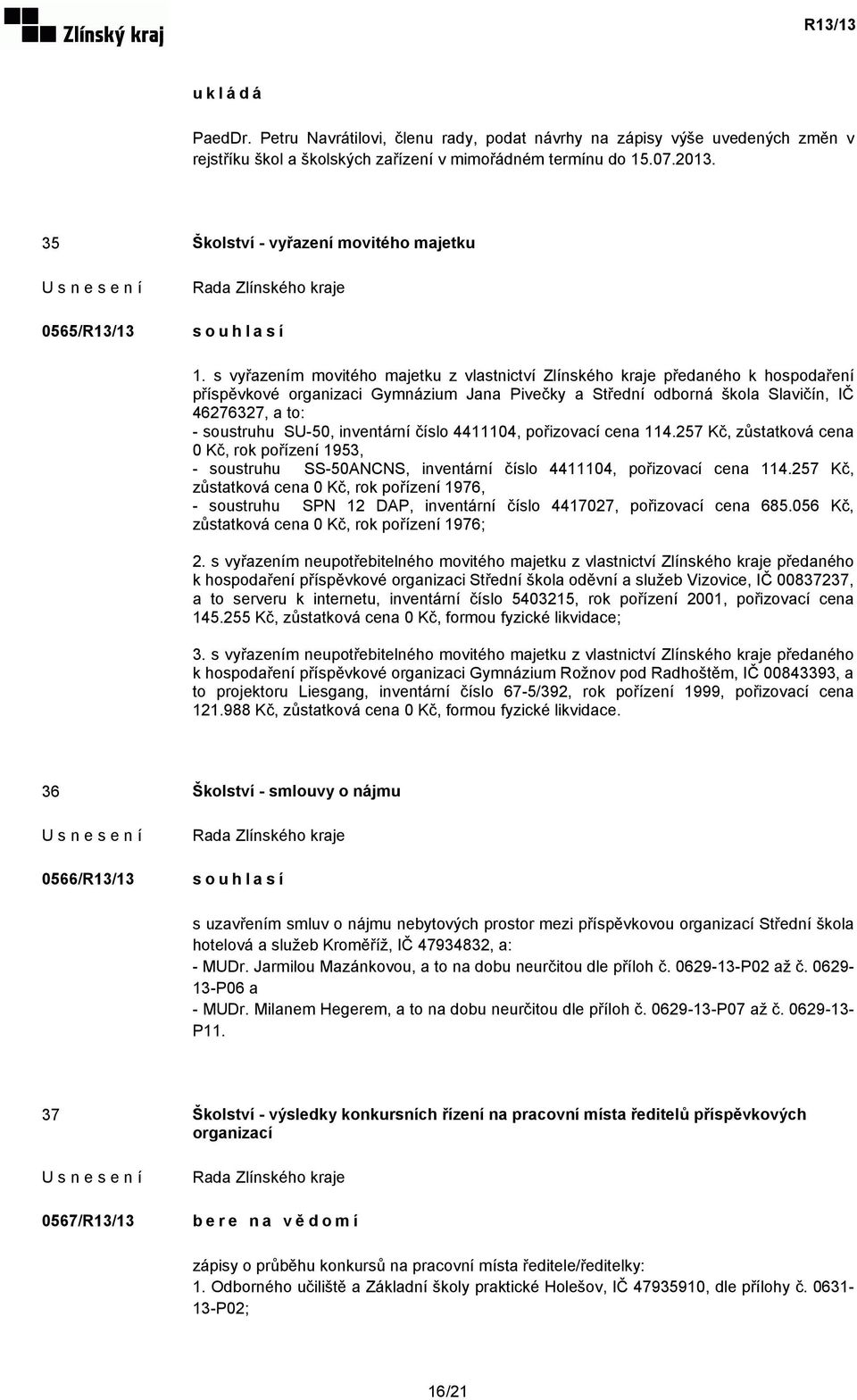 s vyřazením movitého majetku z vlastnictví Zlínského kraje předaného k hospodaření příspěvkové organizaci Gymnázium Jana Pivečky a Střední odborná škola Slavičín, IČ 46276327, a to: - soustruhu