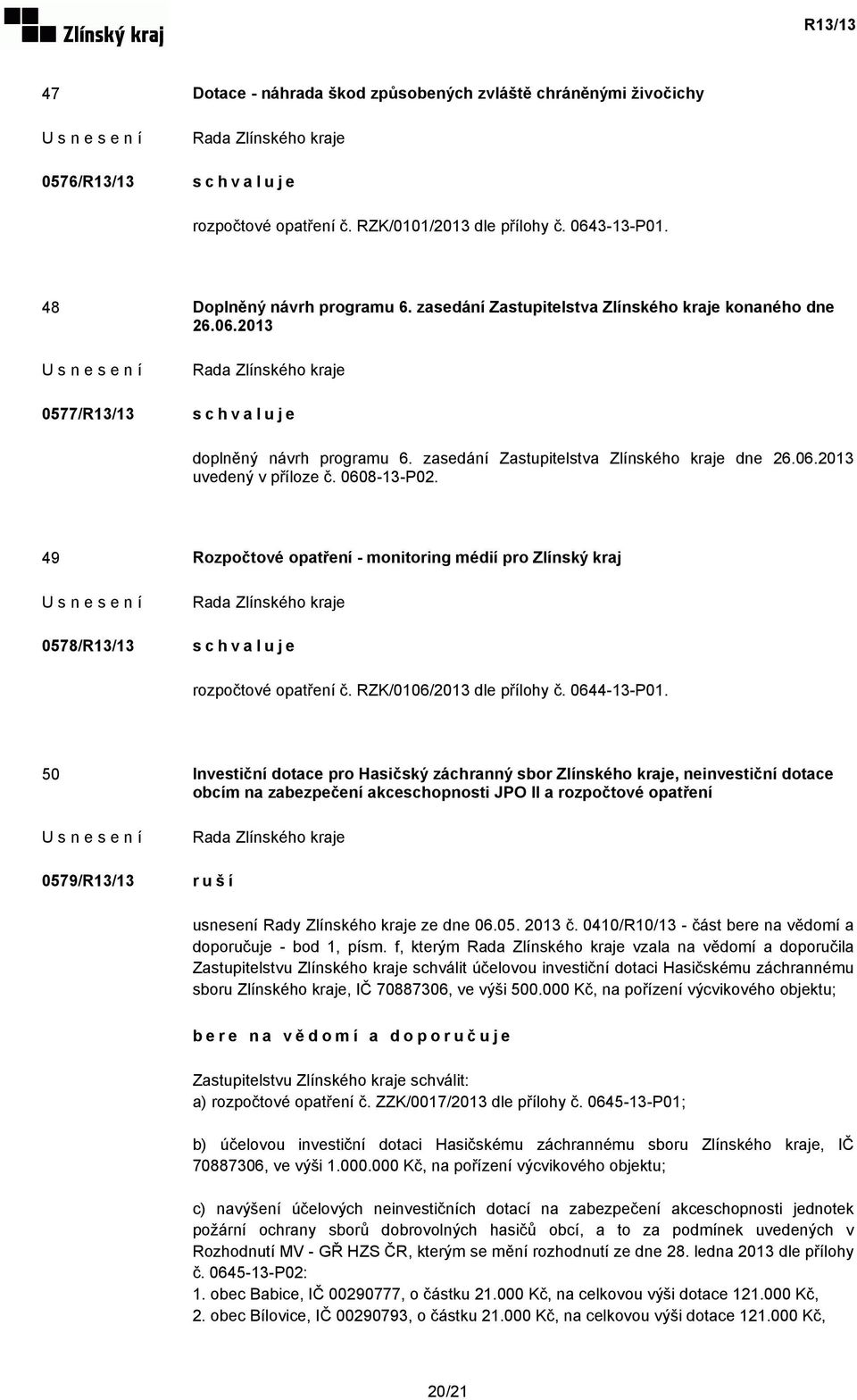 49 Rozpočtové opatření - monitoring médií pro Zlínský kraj 0578/R13/13 rozpočtové opatření č. RZK/0106/2013 dle přílohy č. 0644-13-P01.