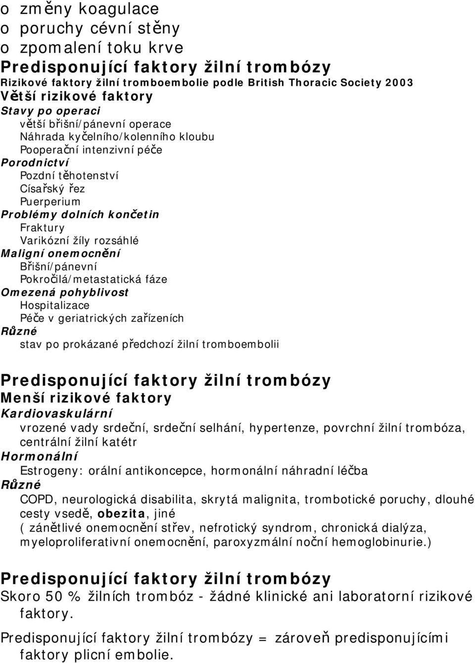 nemcnění Břišní/pánevní Pkrčilá/metastatická fáze Omezená phyblivst Hspitalizace Péče v geriatrických zařízeních Různé stav p prkázané předchzí žilní trmbemblii Predispnující faktry žilní trmbózy