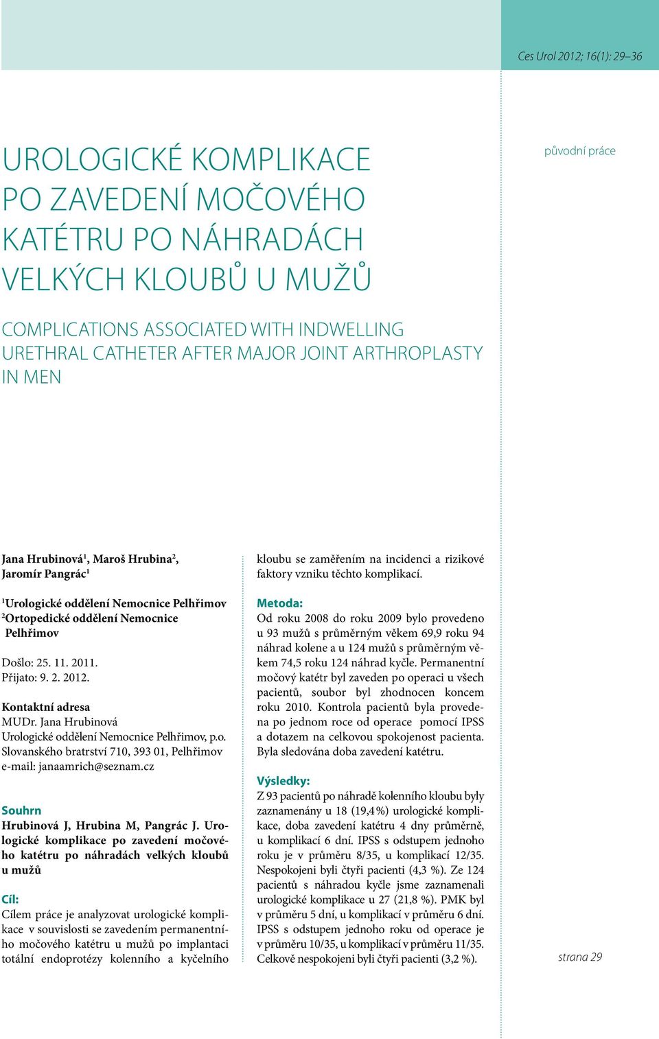 Kontaktní adresa MUDr. Jana Hrubinová Urologické oddělení Nemocnice Pelhřimov, p.o. Slovanského bratrství 710, 393 01, Pelhřimov e-mail: janaamrich@seznam.cz Souhrn Hrubinová J, Hrubina M, Pangrác J.
