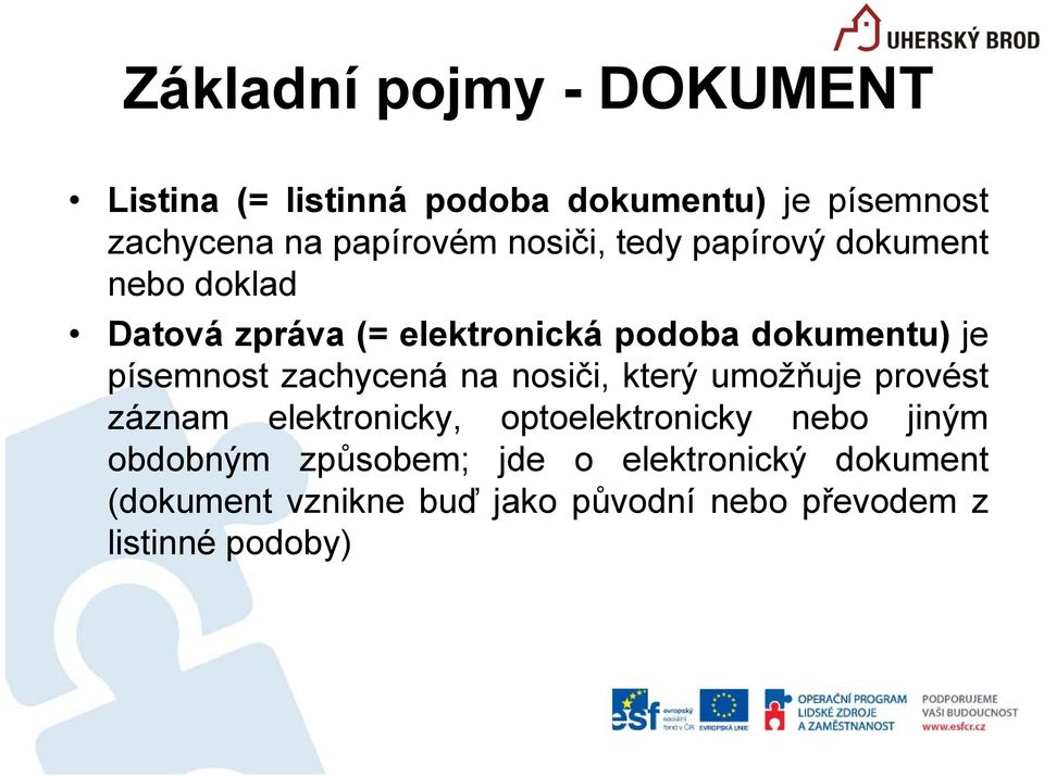 písemnost zachycená na nosiči, který umožňuje provést záznam elektronicky, optoelektronicky nebo jiným