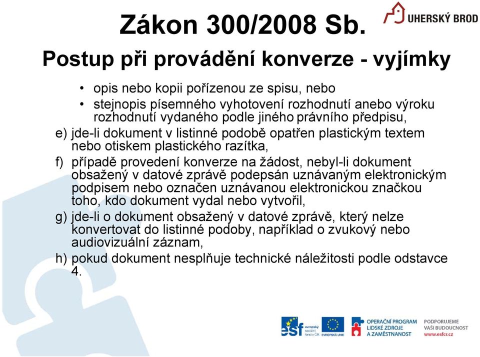 předpisu, e) jde-li dokument v listinné podobě opatřen plastickým textem nebo otiskem plastického razítka, f) případě provedení konverze na žádost, nebyl-li dokument obsažený v