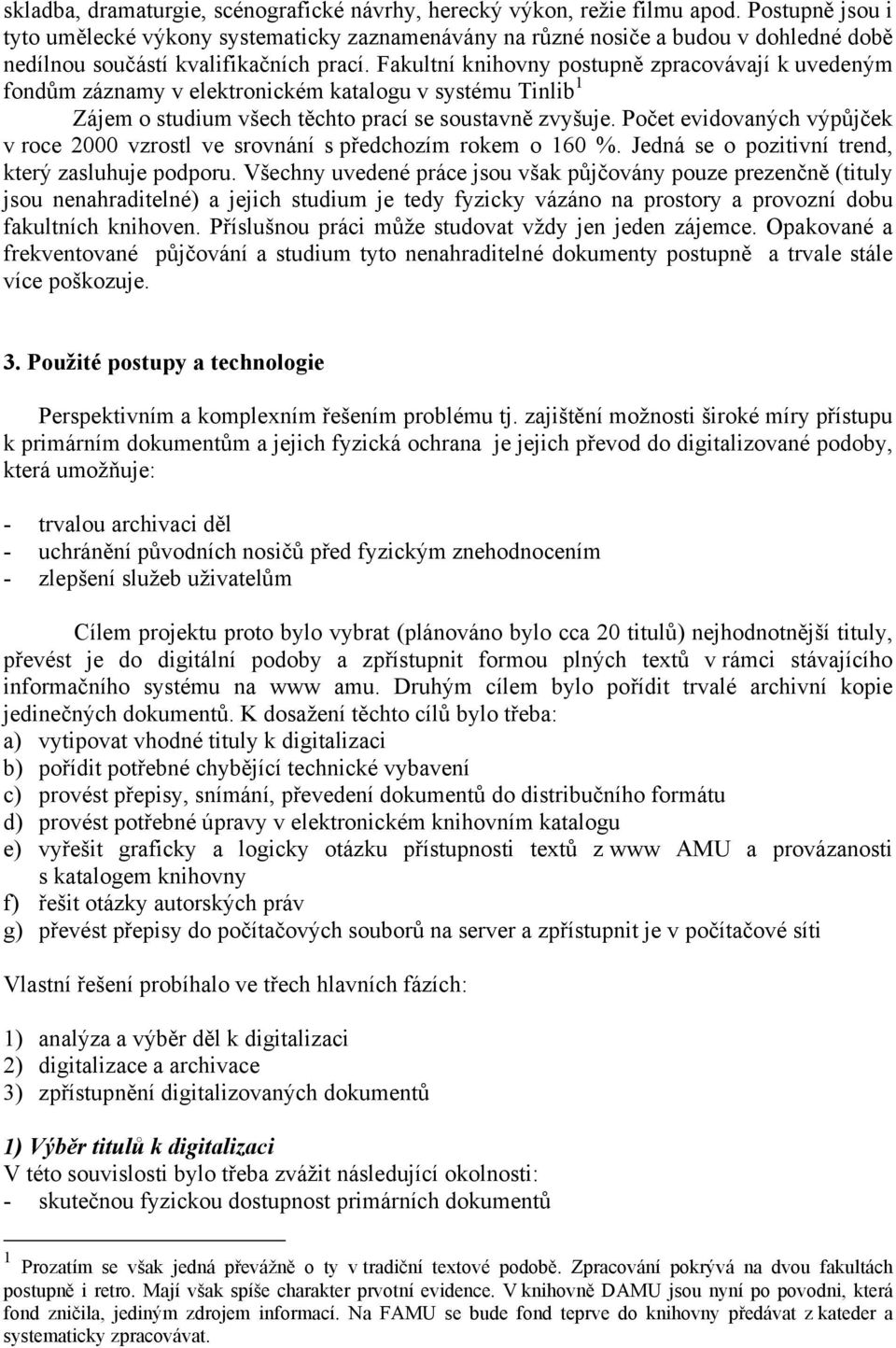 Fakultní knihovny postupně zpracovávají k uvedeným fondům záznamy v elektronickém katalogu v systému Tinlib 1 Zájem o studium všech těchto prací se soustavně zvyšuje.