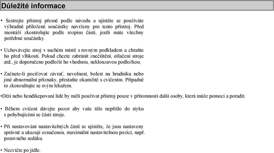 Pokud chcete zabránit znečištění, otlačení stroje atd., je doporučeno podložit ho vhodnou, neklouzavou podložkou.
