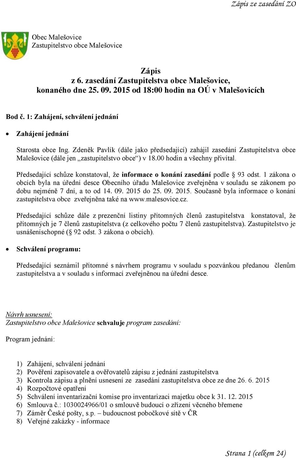 00 hodin a všechny přivítal. Předsedající schůze konstatoval, že informace o konání zasedání podle 93 odst.