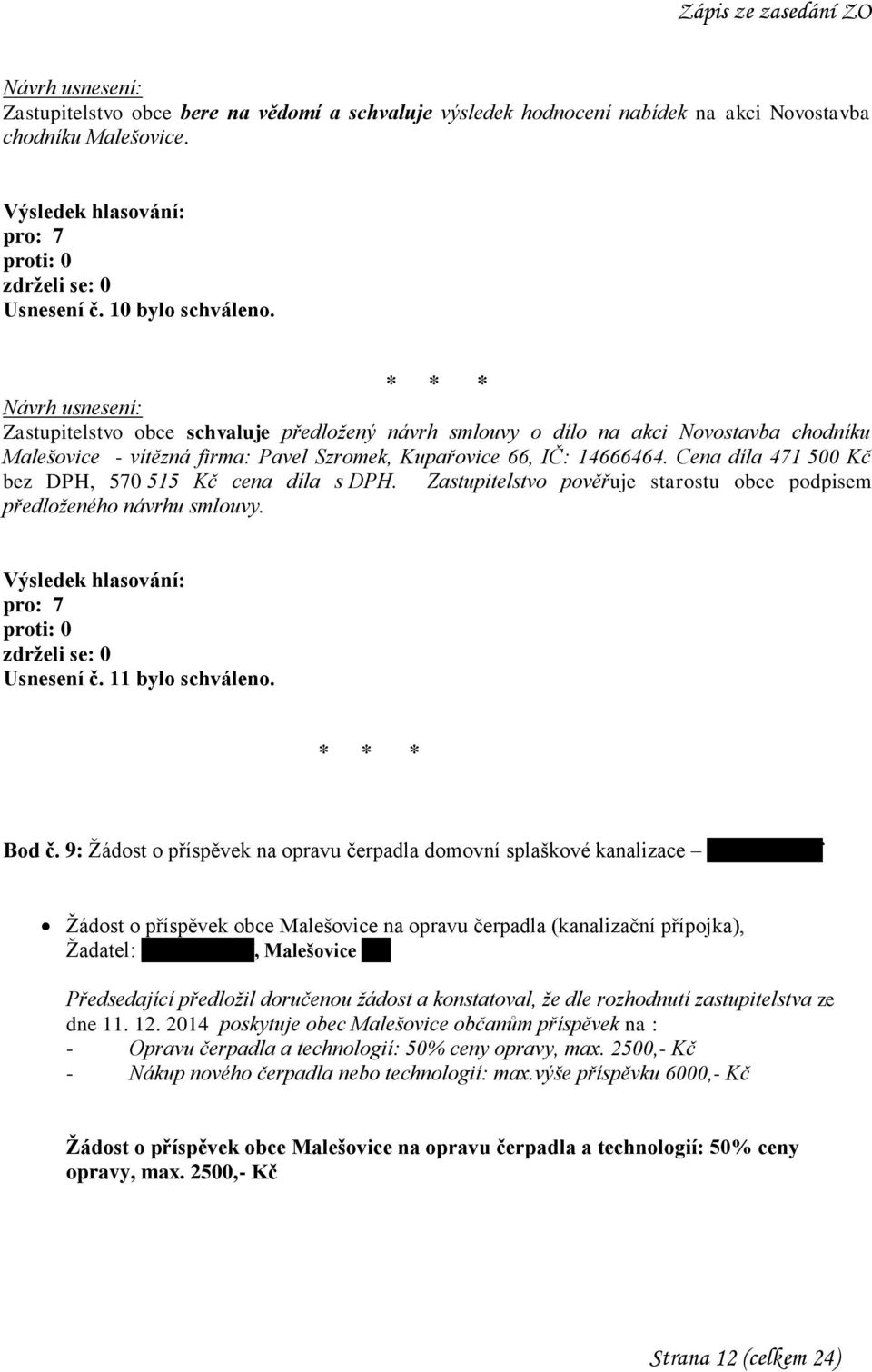 Cena díla 471 500 Kč bez DPH, 570 515 Kč cena díla s DPH. Zastupitelstvo pověřuje starostu obce podpisem předloženého návrhu smlouvy. Usnesení č. 11 bylo schváleno. Bod č.