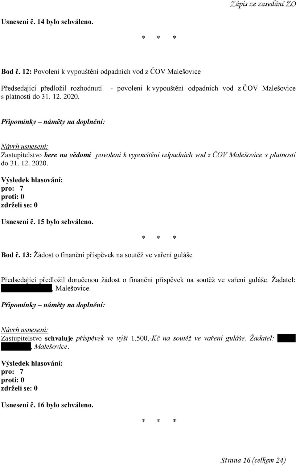 15 bylo schváleno. Bod č. 13: Žádost o finanční příspěvek na soutěž ve vaření guláše Předsedající předložil doručenou žádost o finanční příspěvek na soutěž ve vaření guláše.