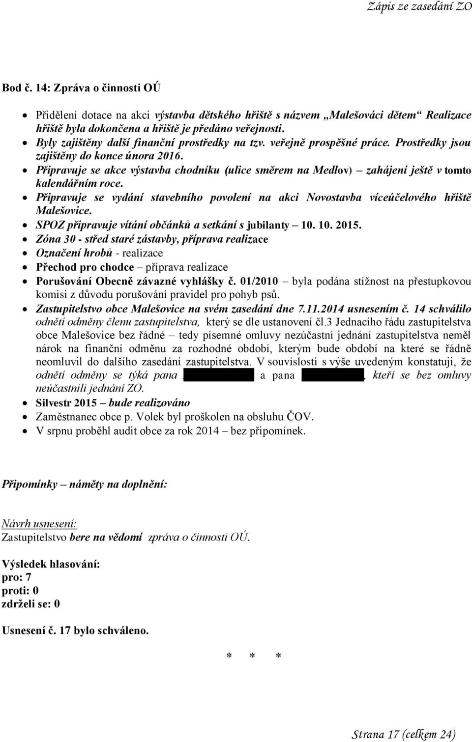 Připravuje se akce výstavba chodníku (ulice směrem na Medlov) zahájení ještě v tomto kalendářním roce. Připravuje se vydání stavebního povolení na akci Novostavba víceúčelového hřiště Malešovice.