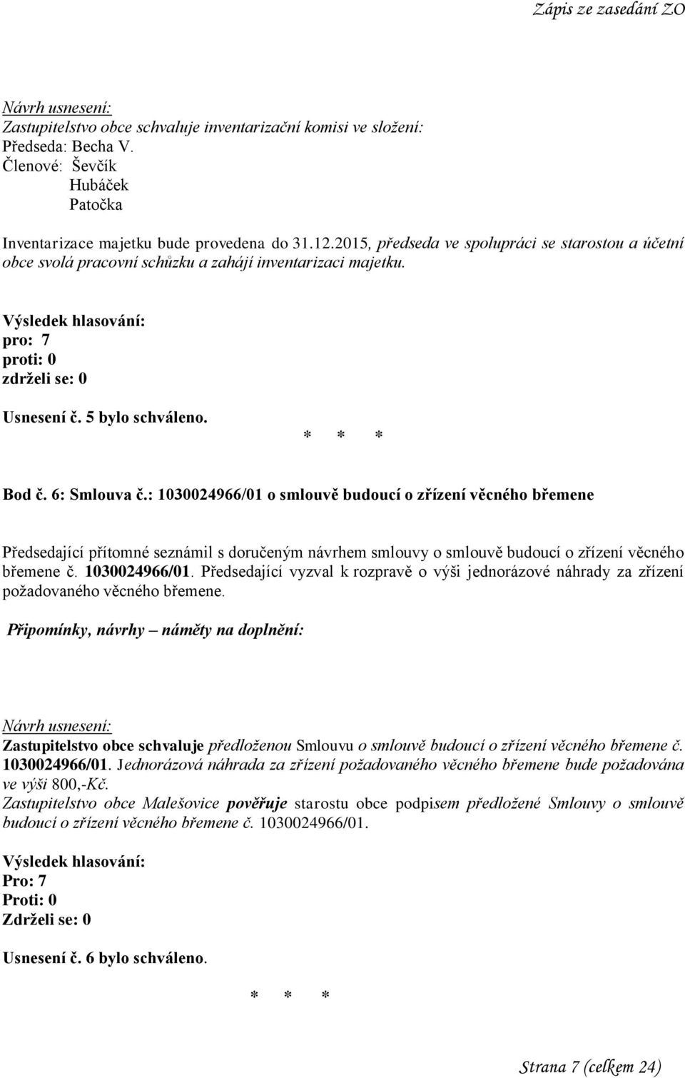 : 1030024966/01 o smlouvě budoucí o zřízení věcného břemene Předsedající přítomné seznámil s doručeným návrhem smlouvy o smlouvě budoucí o zřízení věcného břemene č. 1030024966/01. Předsedající vyzval k rozpravě o výši jednorázové náhrady za zřízení požadovaného věcného břemene.