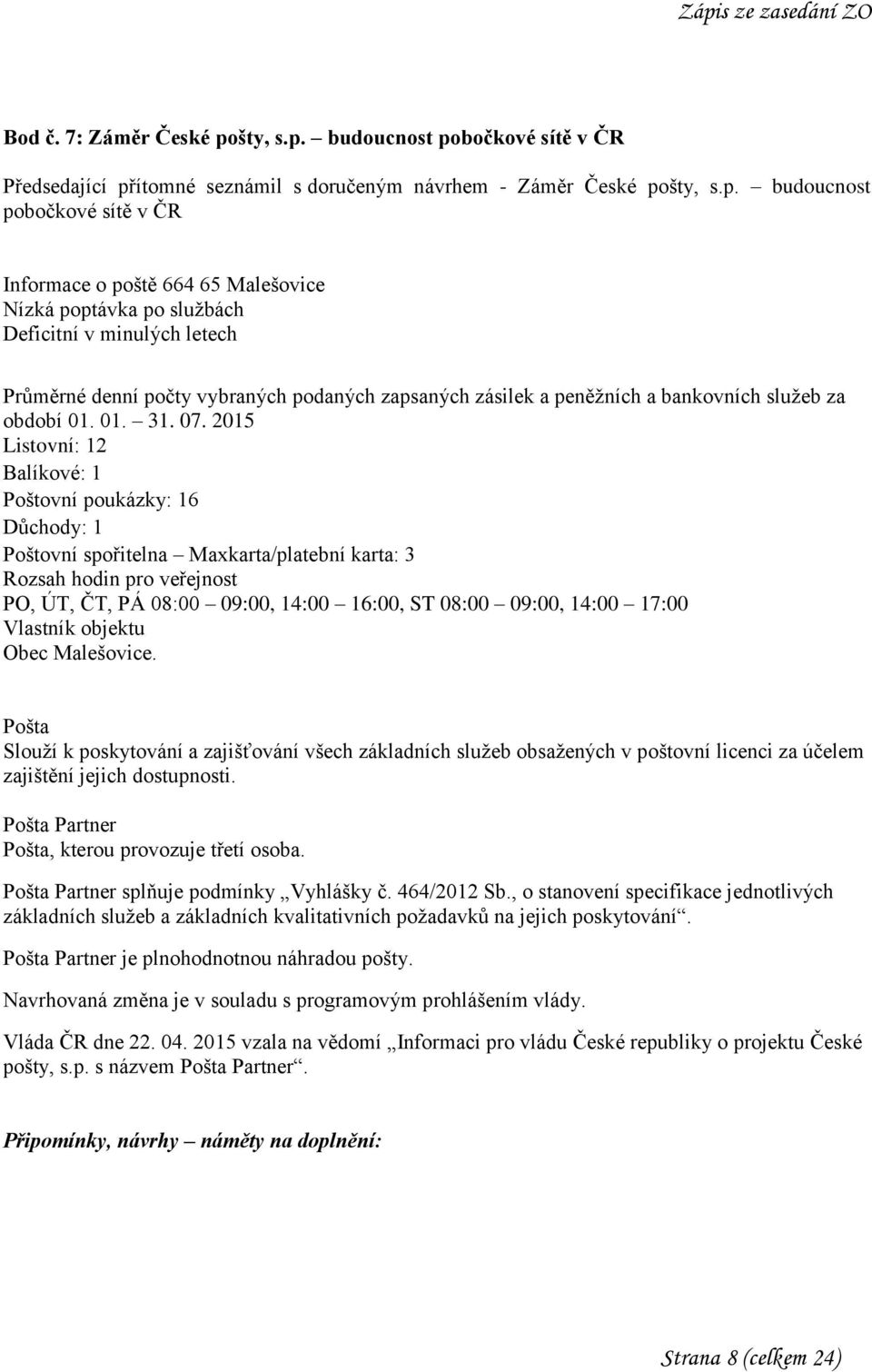 budoucnost pobočkové sítě v ČR Předsedající přítomné seznámil s doručeným návrhem - Záměr České po budoucnost pobočkové sítě v ČR Informace o poště 664 65 Malešovice Nízká poptávka po službách