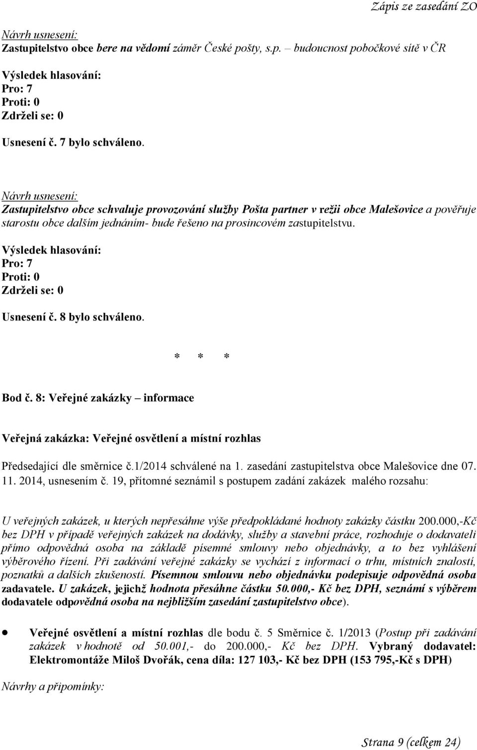 Pro: 7 Proti: 0 Zdrželi se: 0 Usnesení č. 8 bylo schváleno. Bod č. 8: Veřejné zakázky informace Veřejná zakázka: Veřejné osvětlení a místní rozhlas Předsedající dle směrnice č.1/2014 schválené na 1.