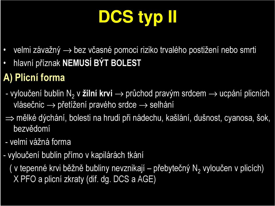 dýchání, bolesti na hrudi při nádechu, kašlání, dušnost, cyanosa, šok, bezvědomí - velmi vážná forma - vyloučení bublin přímo v