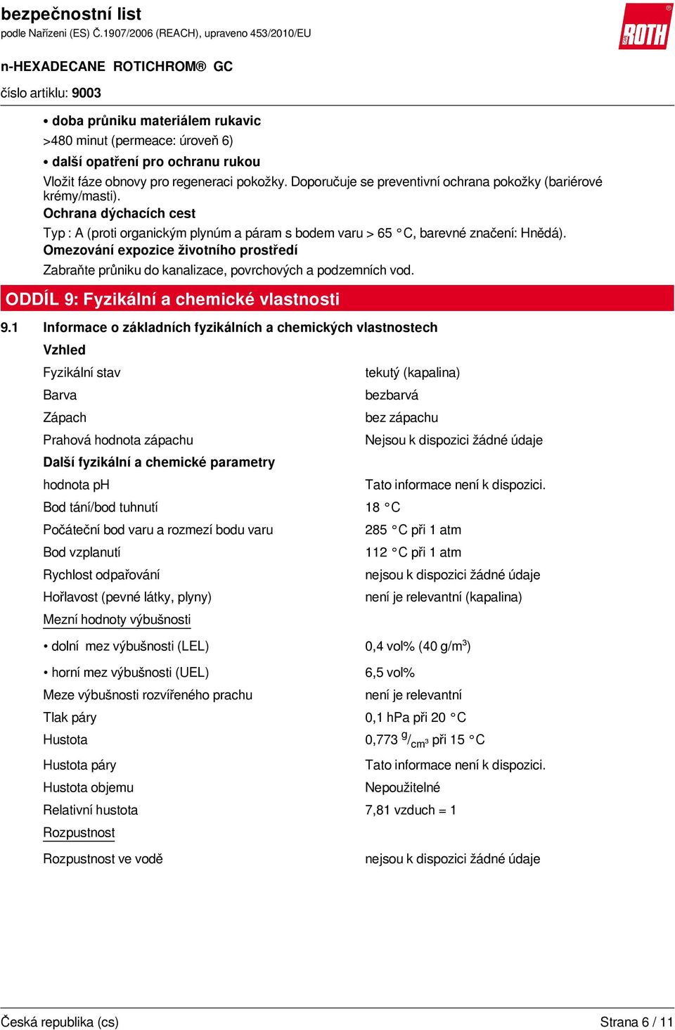 Omezování expozice životního prostředí Zabraňte průniku do kanalizace, povrchových a podzemních vod. ODDÍL 9: Fyzikální a chemické vlastnosti 9.