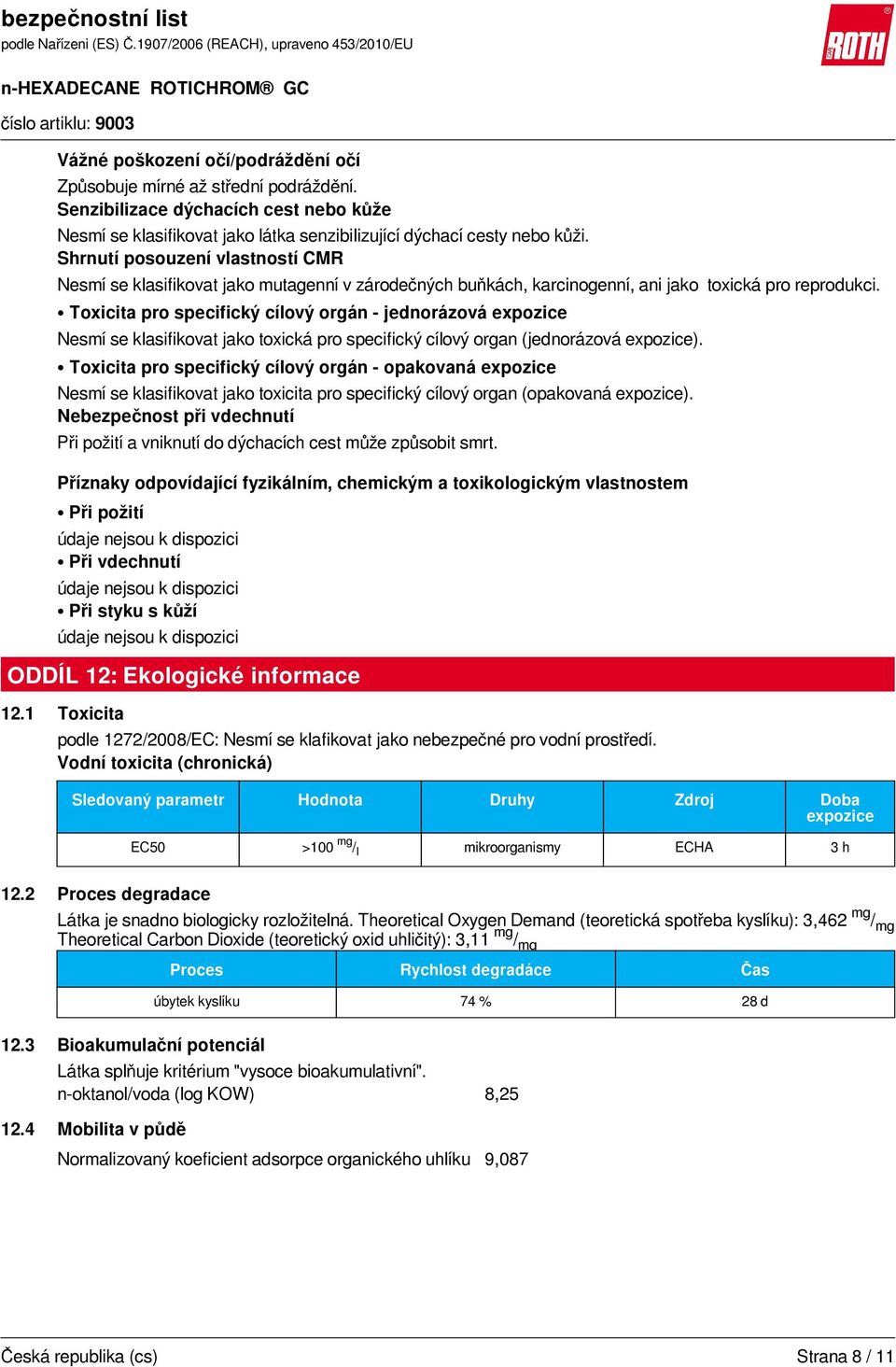 Toxicita pro specifický cílový orgán - jednorázová expozice Nesmí se klasifikovat jako toxická pro specifický cílový organ (jednorázová expozice).