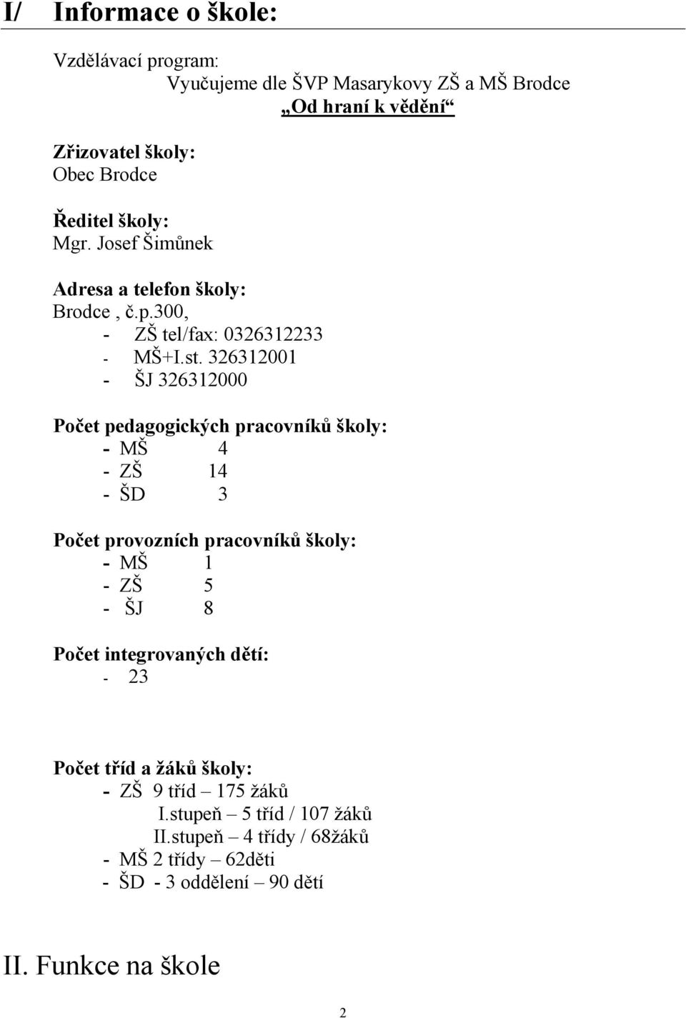 326312001 - ŠJ 326312000 Počet pedagogických pracovníků školy: - MŠ 4 - ZŠ 14 - ŠD 3 Počet provozních pracovníků školy: - MŠ 1 - ZŠ 5 - ŠJ 8