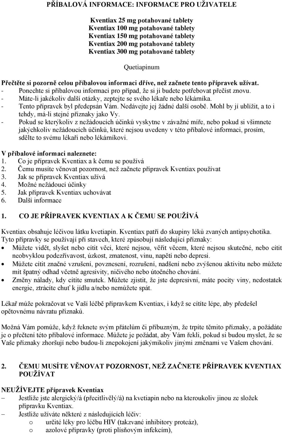 - Ponechte si příbalovou informaci pro případ, že si ji budete potřebovat přečíst znovu. - Máte-li jakékoliv další otázky, zeptejte se svého lékaře nebo lékárníka. - Tento přípravek byl předepsán Vám.