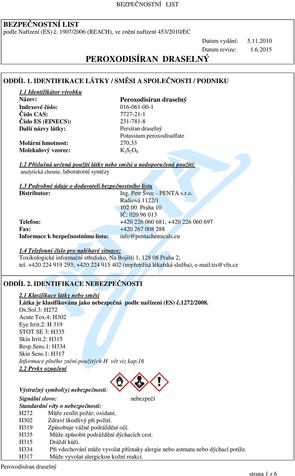 1 Identifikátor výrobku Název: Indexové číslo: 016-061-00-1 Číslo CAS: 7727-21-1 Číslo ES (EINECS): 231-781-8 Další názvy látky: Persíran draselný Potassium peroxodisulfate Molární hmotnost: 270,33