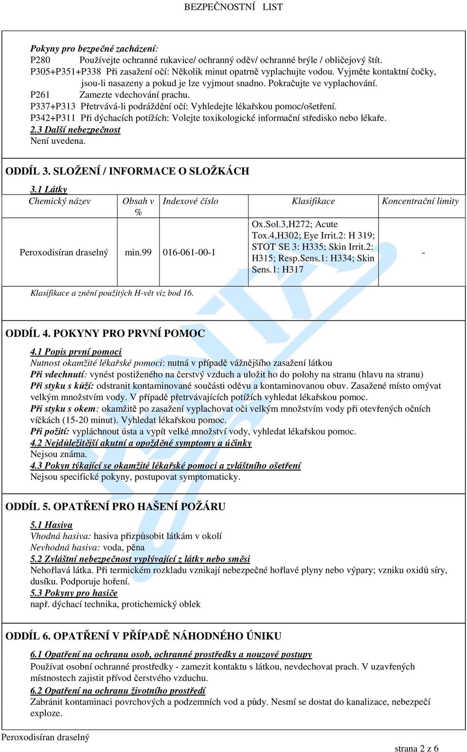 P337+P313 Přetrvává-li podráždění očí: Vyhledejte lékařskou pomoc/ošetření. P342+P311 Při dýchacích potížích: Volejte toxikologické informační středisko nebo lékaře. 2.