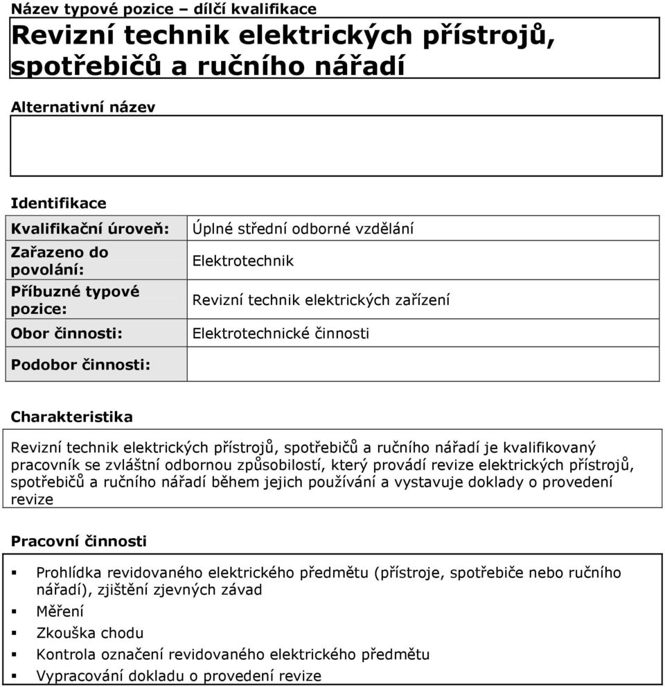 přístrojů, spotřebičů a ručního nářadí je kvalifikovaný pracovník se zvláštní odbornou způsobilostí, který provádí revize elektrických přístrojů, spotřebičů a ručního nářadí během jejich používání a