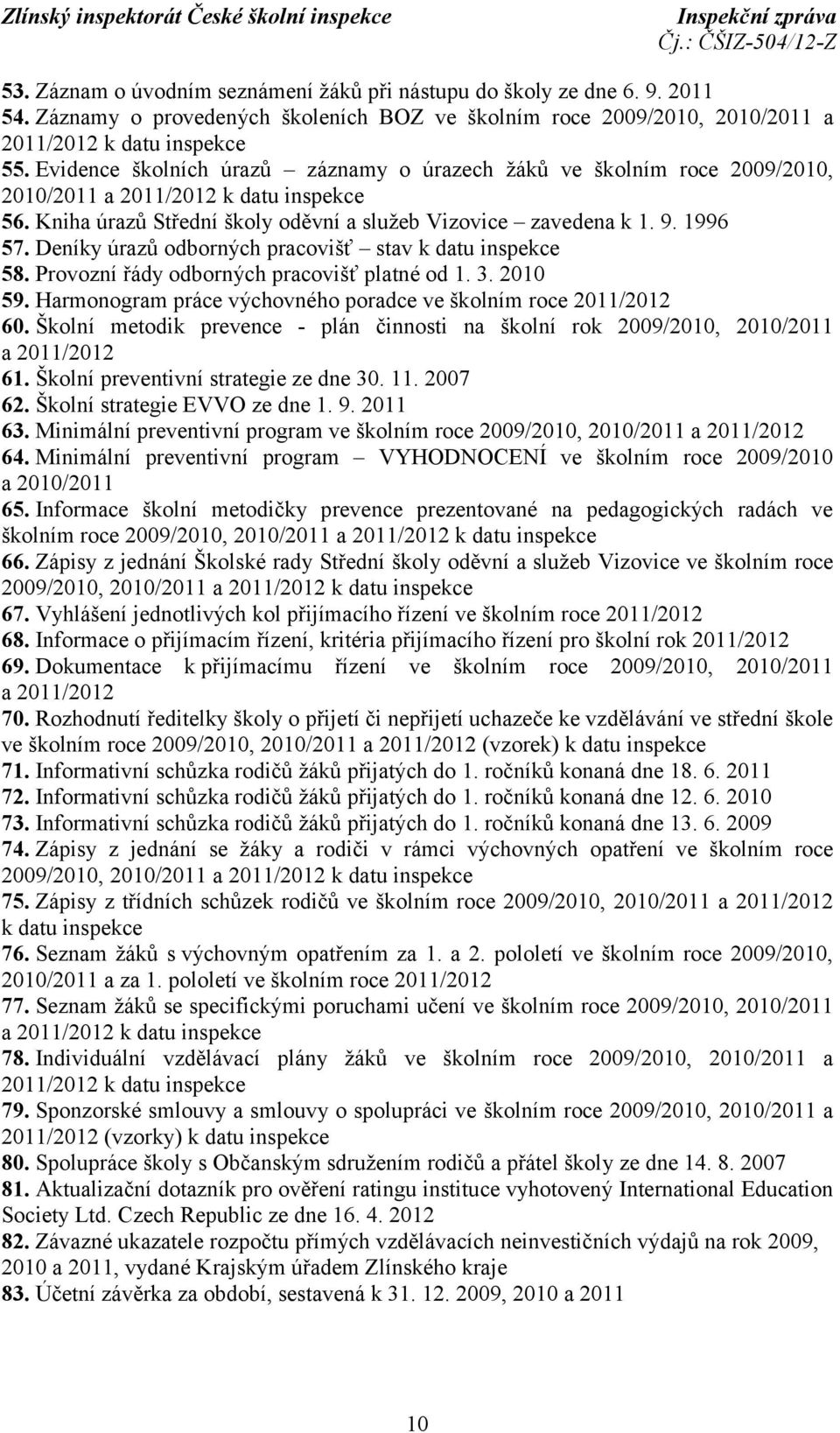 Deníky úrazů odborných pracovišť stav k datu inspekce 58. Provozní řády odborných pracovišť platné od 1. 3. 2010 59. Harmonogram práce výchovného poradce ve školním roce 2011/2012 60.