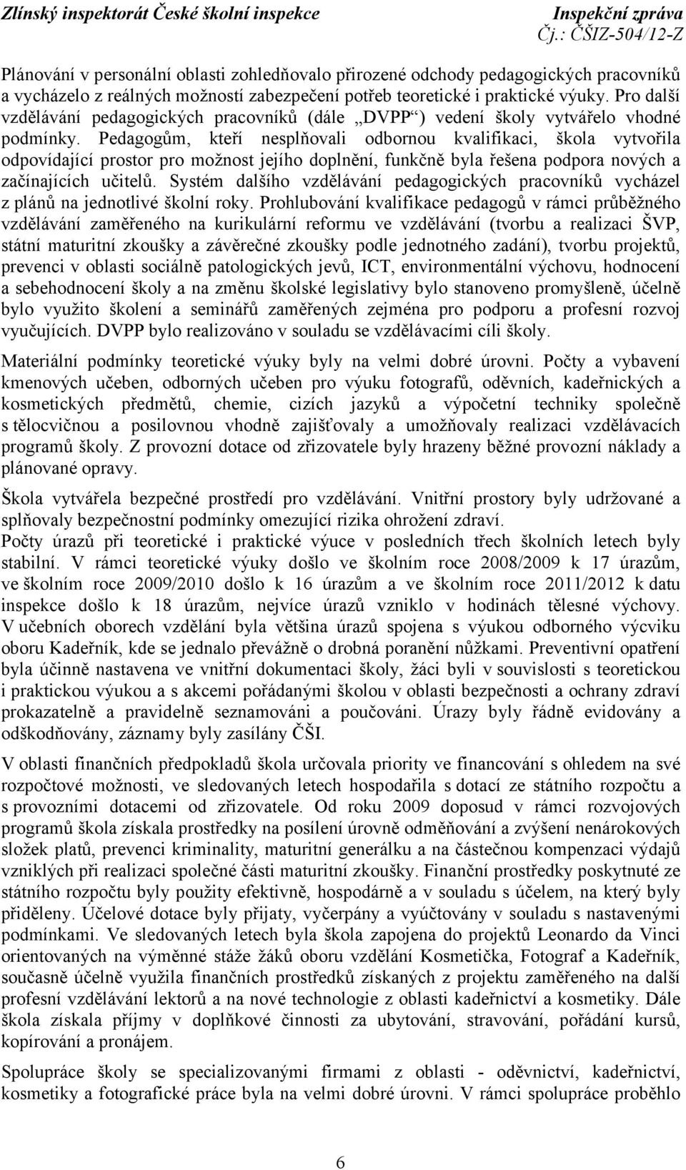 Pedagogům, kteří nesplňovali odbornou kvalifikaci, škola vytvořila odpovídající prostor pro možnost jejího doplnění, funkčně byla řešena podpora nových a začínajících učitelů.