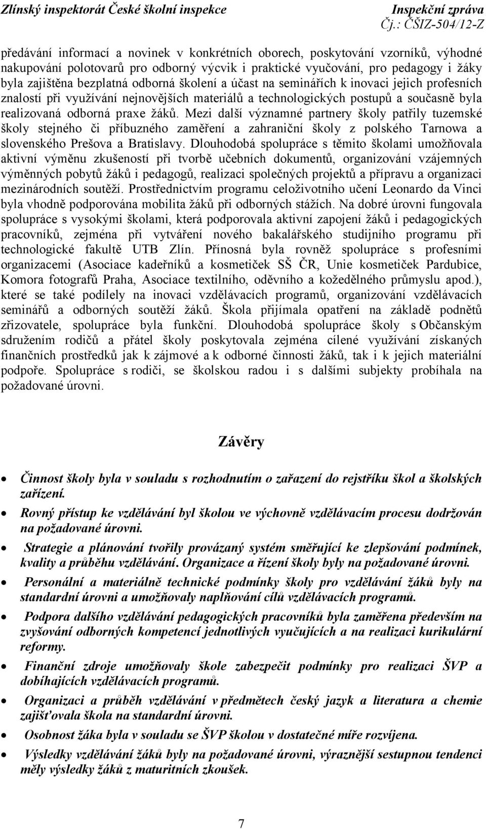 Mezi další významné partnery školy patřily tuzemské školy stejného či příbuzného zaměření a zahraniční školy z polského Tarnowa a slovenského Prešova a Bratislavy.