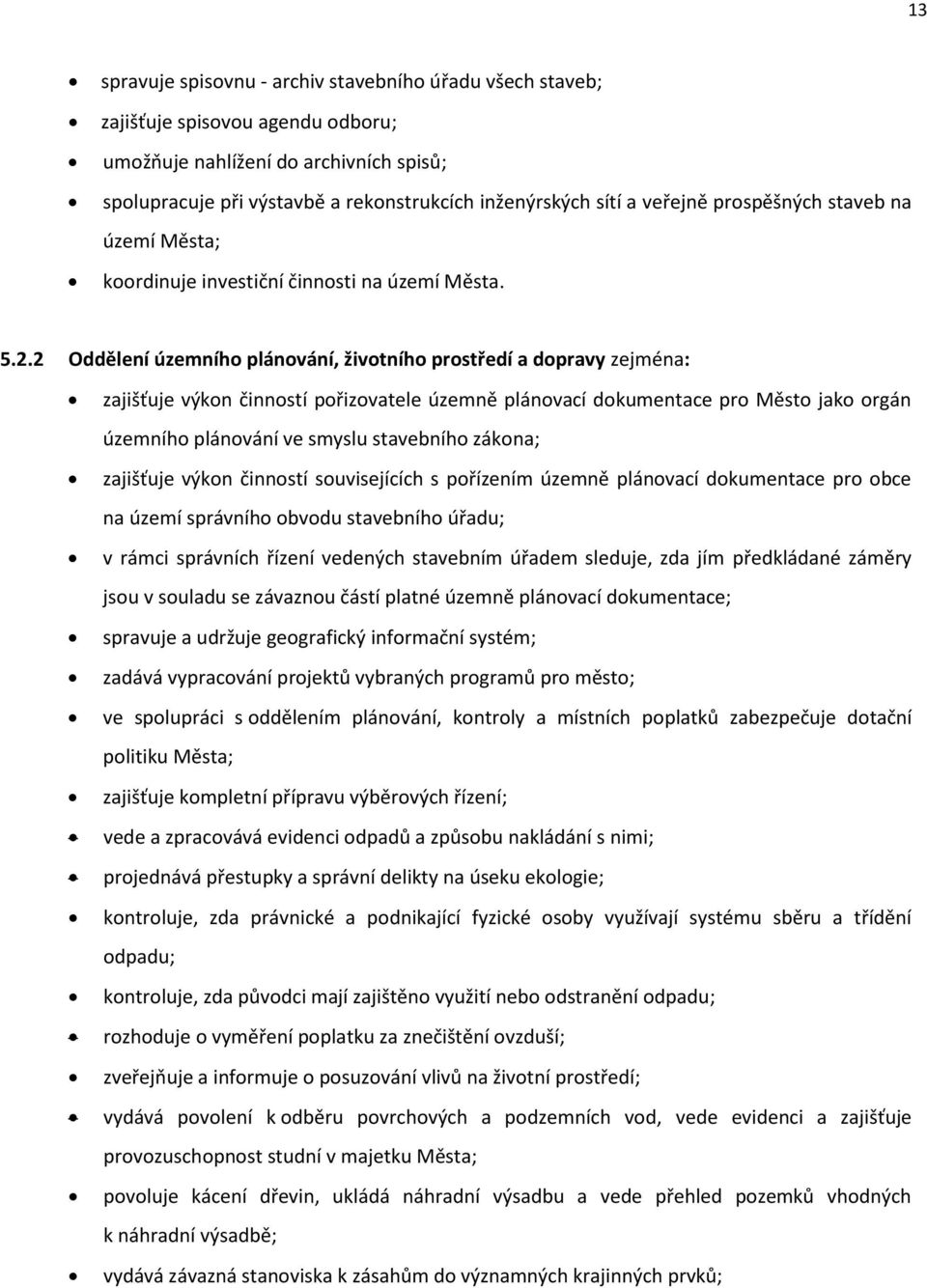 2 Oddělení územního plánování, životního prostředí a dopravy zejména: zajišťuje výkon činností pořizovatele územně plánovací dokumentace pro Město jako orgán územního plánování ve smyslu stavebního