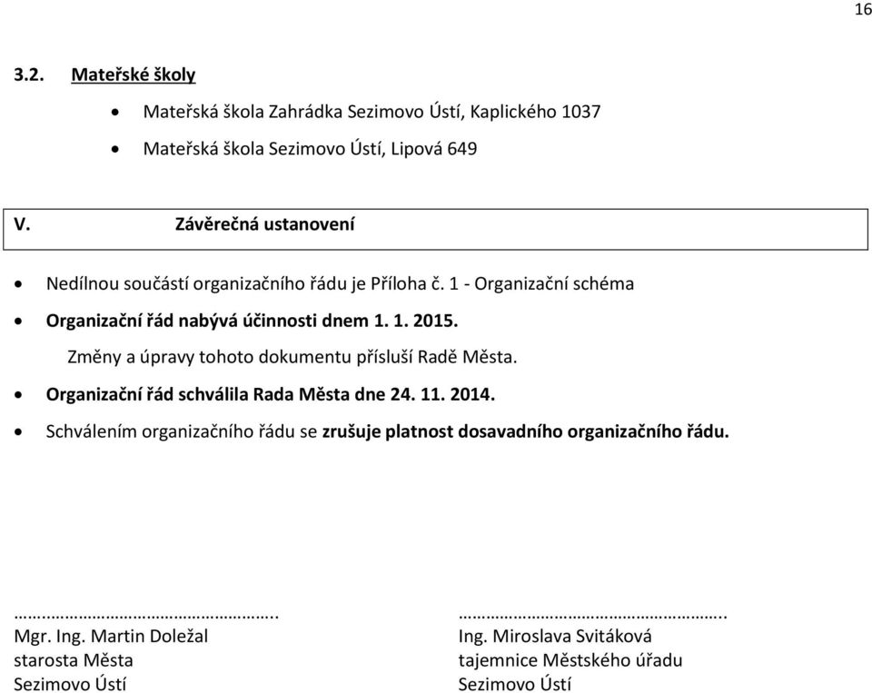 Změny a úpravy tohoto dokumentu přísluší Radě Města. Organizační řád schválila Rada Města dne 24. 11. 2014.