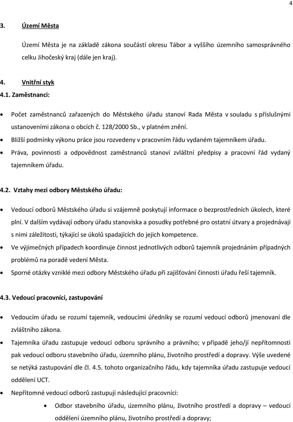 Bližší podmínky výkonu práce jsou rozvedeny v pracovním řádu vydaném tajemníkem úřadu. Práva, povinnosti a odpovědnost zaměstnanců stanoví zvláštní předpisy a pracovní řád vydaný tajemníkem úřadu. 4.