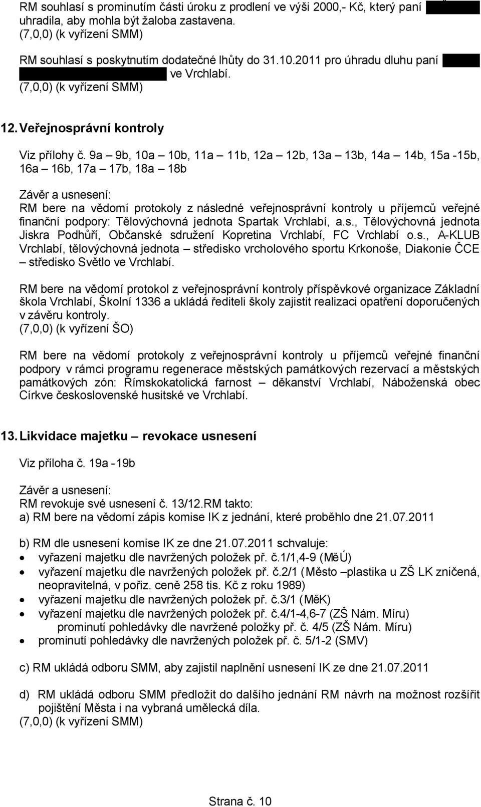 9a 9b, 10a 10b, 11a 11b, 12a 12b, 13a 13b, 14a 14b, 15a -15b, 16a 16b, 17a 17b, 18a 18b RM bere na vědomí protokoly z následné veřejnosprávní kontroly u příjemců veřejné finanční podpory: