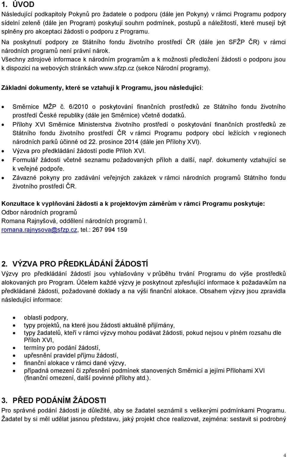 Všechny zdrojové informace k národním programům a k možnosti předložení žádosti o podporu jsou k dispozici na webových stránkách www.sfzp.cz (sekce Národní programy).