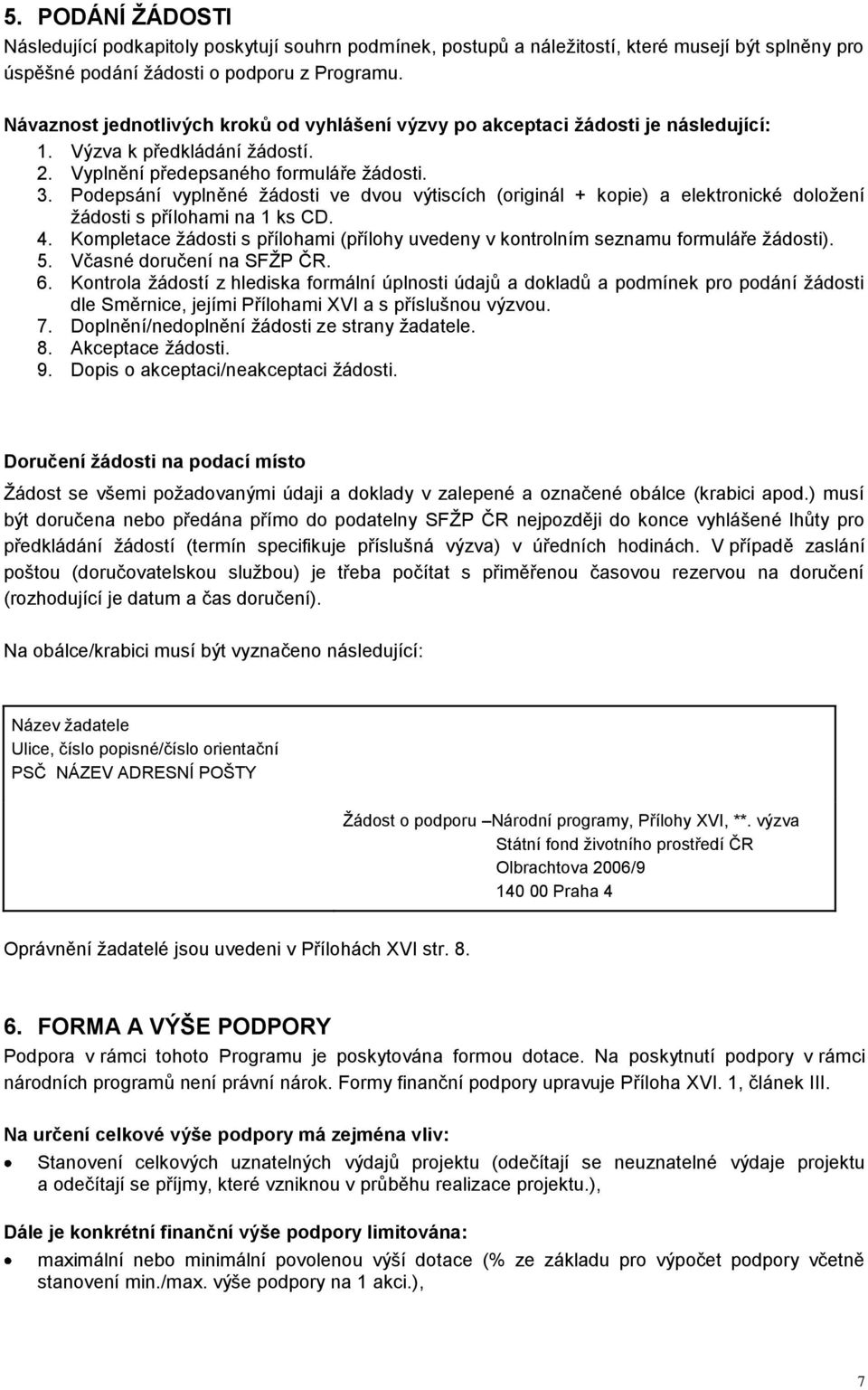 Podepsání vyplněné žádosti ve dvou výtiscích (originál + kopie) a elektronické doložení žádosti s přílohami na 1 ks CD. 4.