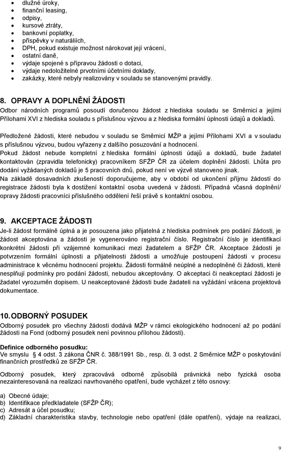 OPRAVY A DOPLNĚNÍ ŽÁDOSTI Odbor národních programů posoudí doručenou žádost z hlediska souladu se Směrnicí a jejími Přílohami XVI z hlediska souladu s příslušnou výzvou a z hlediska formální úplnosti