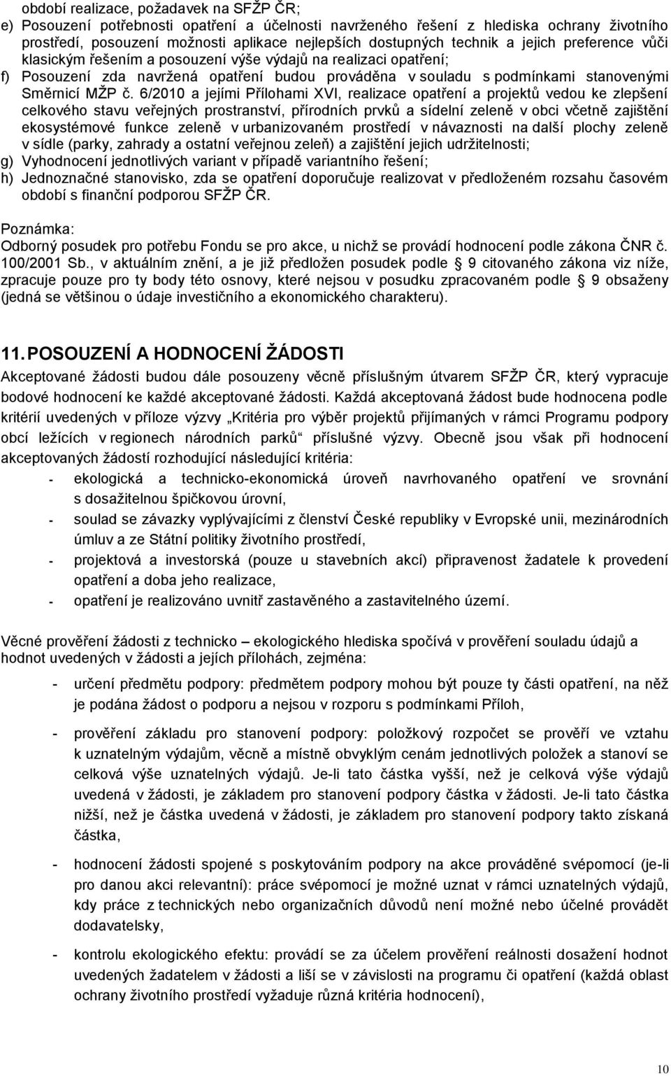 6/2010 a jejími Přílohami XVI, realizace opatření a projektů vedou ke zlepšení celkového stavu veřejných prostranství, přírodních prvků a sídelní zeleně v obci včetně zajištění ekosystémové funkce