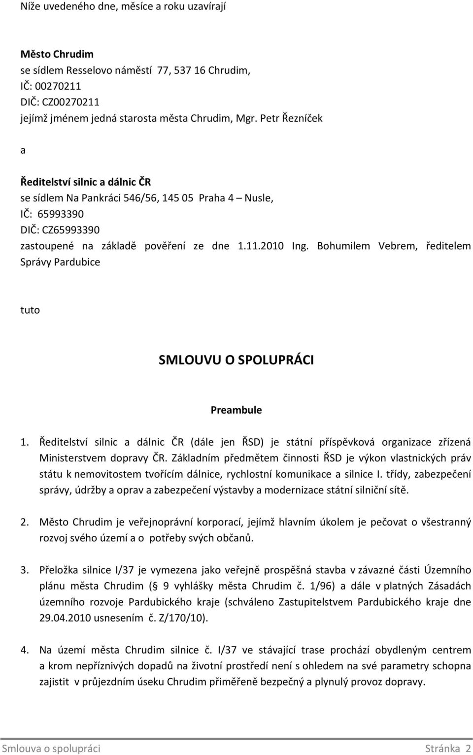 Bohumilem Vebrem, ředitelem Správy Pardubice tuto SMLOUVU O SPOLUPRÁCI Preambule 1. Ředitelství silnic a dálnic ČR (dále jen ŘSD) je státní příspěvková organizace zřízená Ministerstvem dopravy ČR.