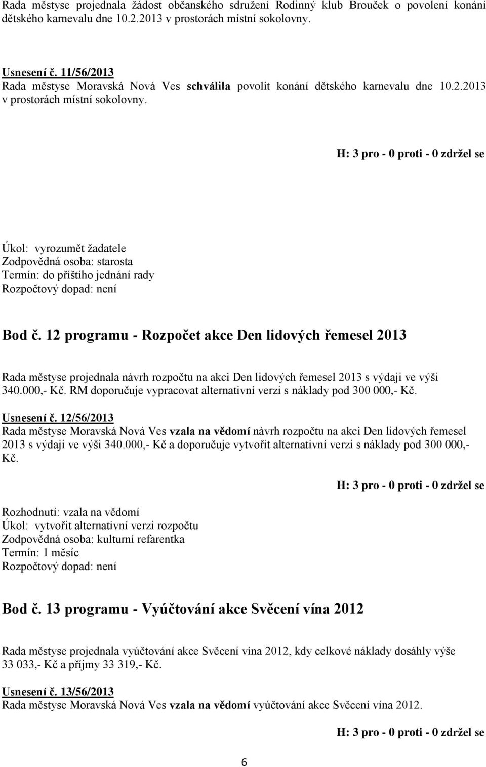 12 programu - Rozpočet akce Den lidových řemesel 2013 Rada městyse projednala návrh rozpočtu na akci Den lidových řemesel 2013 s výdaji ve výši 340.000,- Kč.