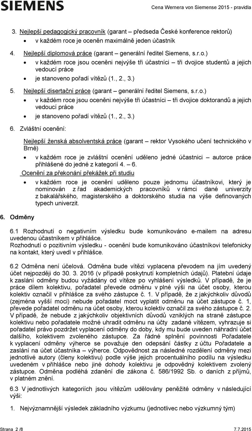 ) v každém roce jsou oceněni nejvýše tři účastníci tři dvojice doktorandů a jejich vedoucí práce je stanoveno pořadí vítězů (1., 2., 3.) 6.