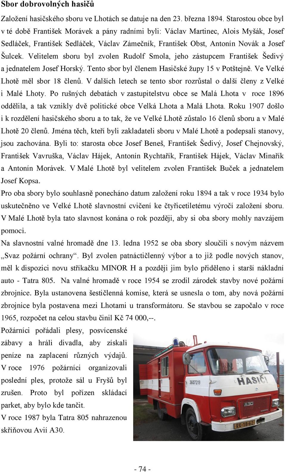 Velitelem sboru byl zvolen Rudolf Smola, jeho zástupcem František Šedivý a jednatelem Josef Horský. Tento sbor byl členem Hasičské župy 15 v Potštejně. Ve Velké Lhotě měl sbor 18 členů.