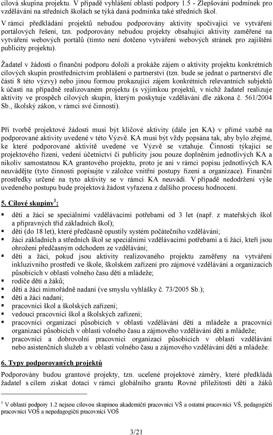 podporovány nebudou projekty obsahující aktivity zaměřené na vytváření webových portálů (tímto není dotčeno vytváření webových stránek pro zajištění publicity projektu).