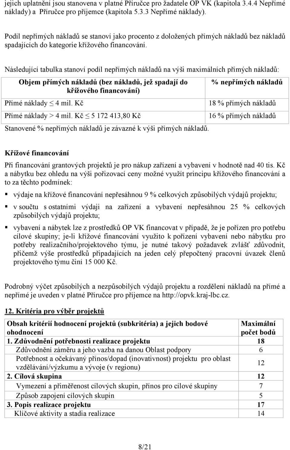 Následující tabulka stanoví podíl nepřímých nákladů na výši maximálních přímých nákladů: Objem přímých nákladů (bez nákladů, jež spadají do křížového financování) Přímé náklady 4 mil.