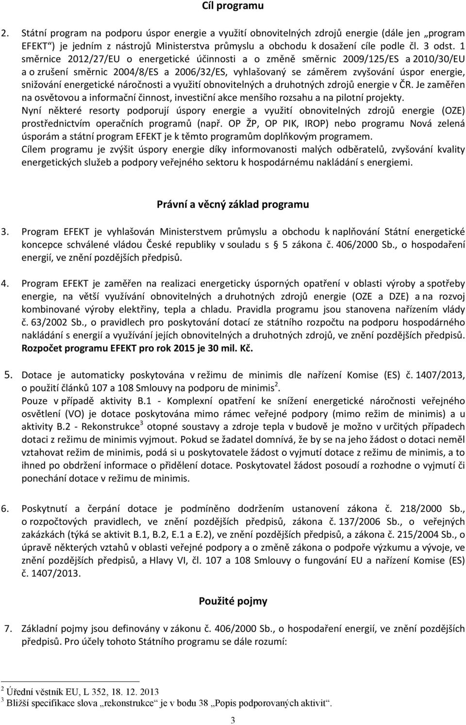 1 směrnice 2012/27/EU o energetické účinnosti a o změně směrnic 2009/125/ES a 2010/30/EU a o zrušení směrnic 2004/8/ES a 2006/32/ES, vyhlašovaný se záměrem zvyšování úspor energie, snižování