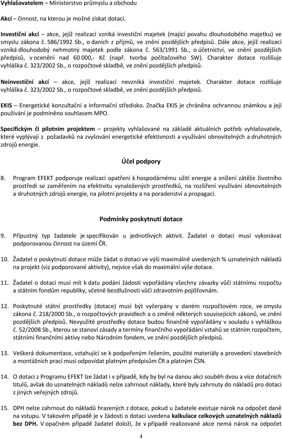 Dále akce, jejíž realizací vzniká dlouhodobý nehmotný majetek podle zákona č. 563/1991 Sb., o účetnictví, ve znění pozdějších předpisů, v ocenění nad 60 000,- Kč (např. tvorba počítačového SW).