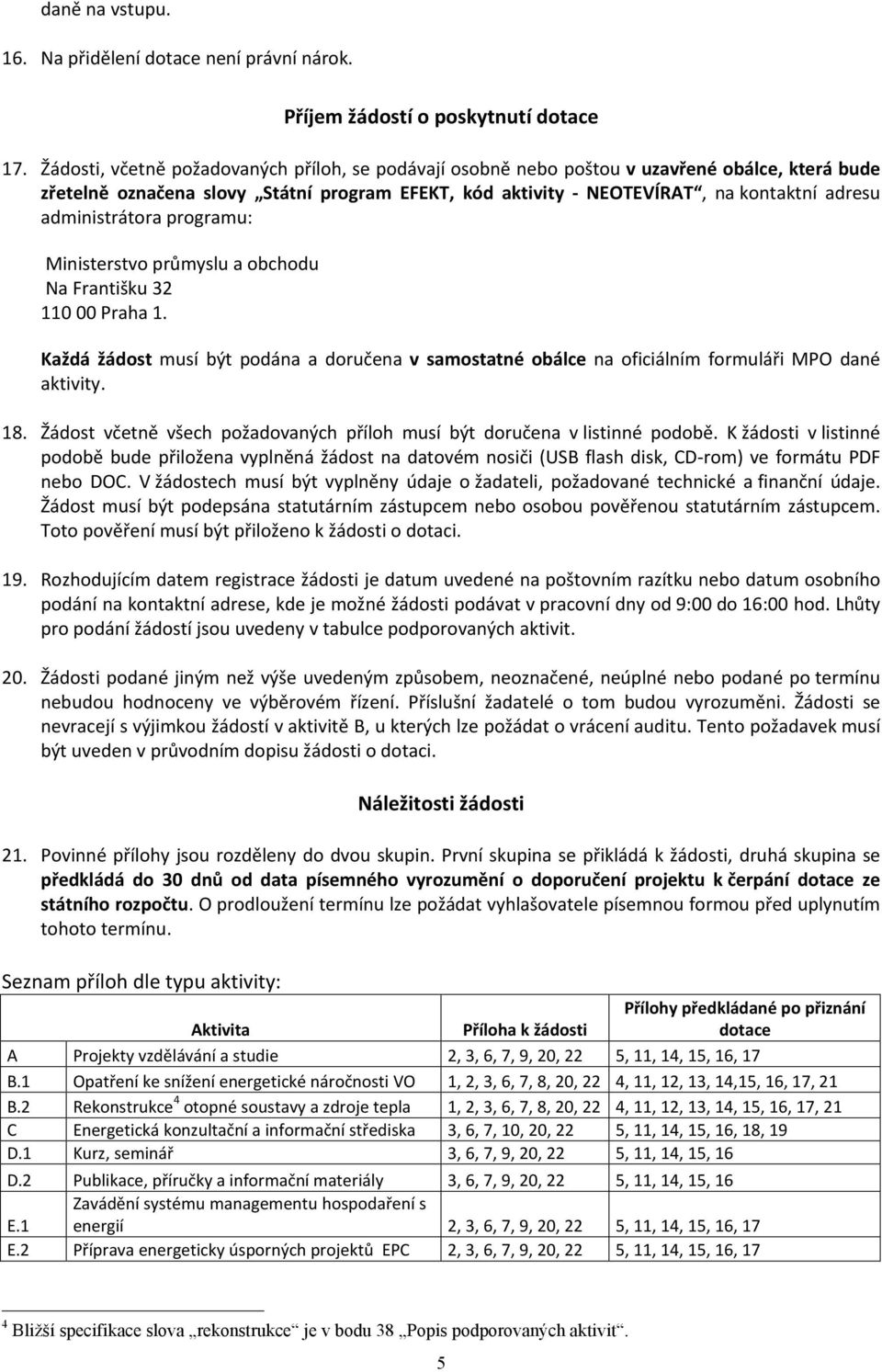 administrátora programu: Ministerstvo průmyslu a obchodu Na Františku 32 110 00 Praha 1. Každá žádost musí být podána a doručena v samostatné obálce na oficiálním formuláři MPO dané aktivity. 18.