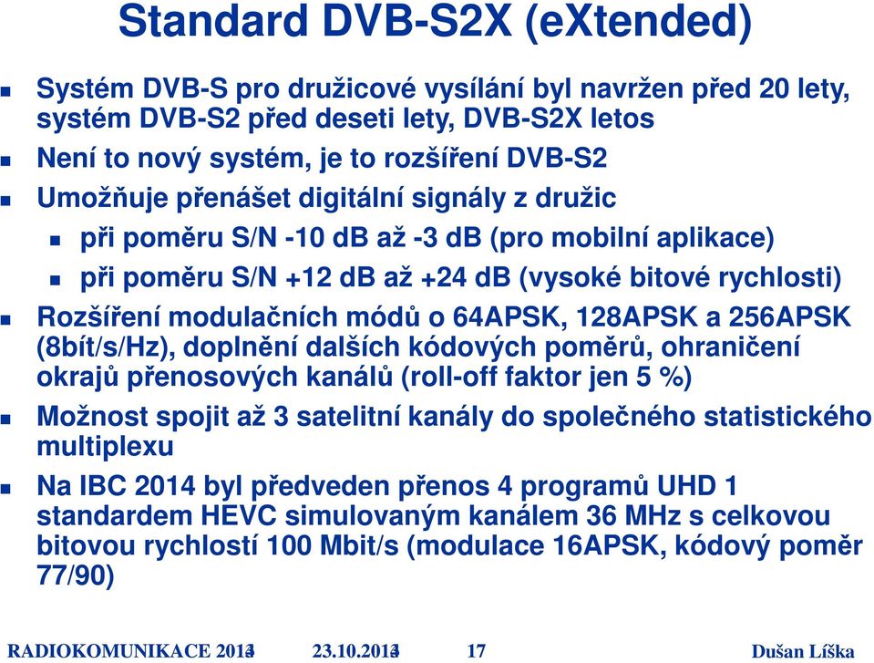 (8bít/s/Hz), doplnění dalších kódových poměrů, ohraničení okrajů přenosových kanálů (roll-off faktor jen 5 %) Možnost spojit až 3 satelitní kanály do společného statistického multiplexu Na IBC 2014